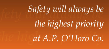 Safety will always be the highest priority at A.P. O'Horo Co.